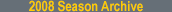 2008 Season Archive